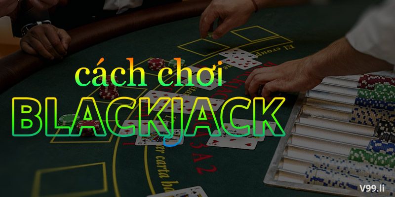 Cách chơi Blackjack – Dừng cược lúc cần thiết
